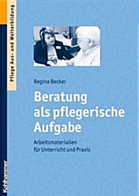 Beratung ALS Pflegerische Aufgabe: Arbeitsmaterialien Fur Unterricht Und Praxis (Paperback)