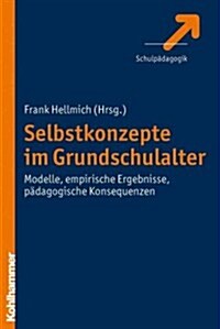 Selbstkonzepte Im Grundschulalter: Modelle, Empirische Ergebnisse, Padagogische Konsequenzen (Paperback)
