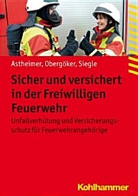 Sicher Und Versichert in Der Freiwilligen Feuerwehr: Unfallverhutung Und Versicherungsschutz Fur Feuerwehrangehorige (Paperback)