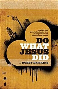 Do What Jesus Did: A Real-Life Field Guide to Healing the Sick, Routing Demons and Changing Lives Forever (Paperback)