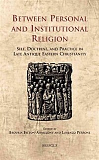 CELAMA 15 Between Personal and Institutional Religion Perrone: Self, Doctrine, and Practice in Late Antique Eastern Christianity (Hardcover)