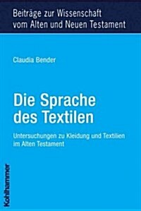 Die Sprache Des Textilen: Untersuchungen Zu Kleidung Und Textilien Im Alten Testament (Paperback)