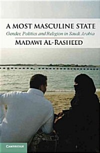 A Most Masculine State : Gender, Politics and Religion in Saudi Arabia (Hardcover)