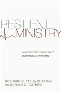 Resilient Ministry: What Pastors Told Us about Surviving and Thriving (Paperback)