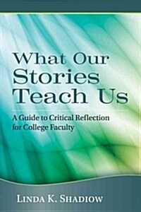 What Our Stories Teach Us: A Guide to Critical Reflection for College Faculty (Hardcover)