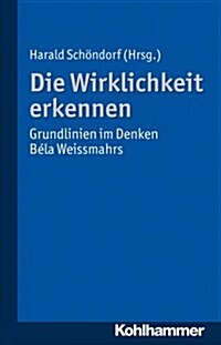 Die Wirklichkeit Erkennen: Grundlinien Im Denken Bela Weissmahrs (Paperback)