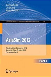 Asiasim 2012: Asia Simulation Conference 2012, Shanghai, China, October 27-30, 2012. Proceedings, Part I (Paperback, 2012)