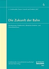 Die Zukunft Der Bahn: Privatisierung, Wettbewerb, Offentliche Verkehrs- Und Umweltinteressen (Paperback)