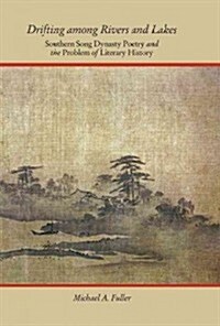 Drifting Among Rivers and Lakes: Southern Song Dynasty Poetry and the Problem of Literary History (Hardcover)