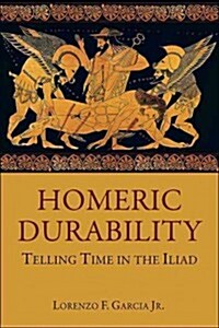 Homeric Durability: Telling Time in the Iliad (Paperback)