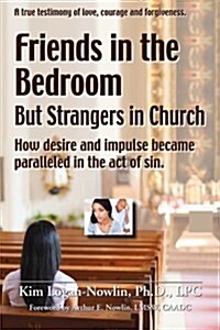 Friends in the Bedroom But Strangers in Church: The Satanic Seduction of Sexuality Infiltrating Gods Church (Paperback)