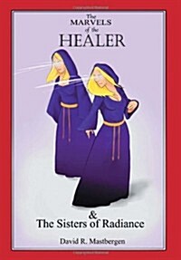 The Marvels of the Healer & the Sisters of Radiance (Hardcover)
