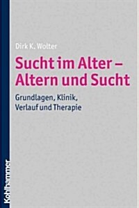Sucht Im Alter - Altern Und Sucht: Grundlagen, Klinik, Verlauf Und Therapie (Paperback)