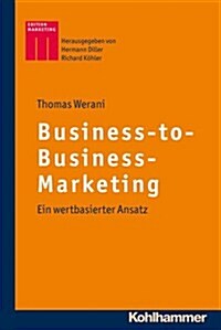 Business-To-Business-Marketing: Ein Wertbasierter Ansatz (Paperback)