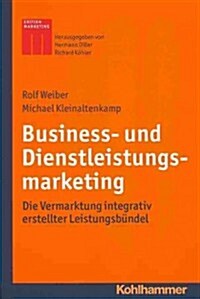 Business- Und Dienstleistungsmarketing: Die Vermarktung Integrativ Erstellter Leistungsbundel (Paperback)