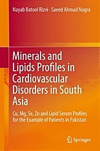 Minerals and Lipids Profiles in Cardiovascular Disorders in South Asia: Cu, MG, Se, Zn and Lipid Serum Profiles for the Example of Patients in Pakista (Hardcover, 2014)