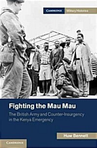 Fighting the Mau Mau : The British Army and Counter-Insurgency in the Kenya Emergency (Hardcover)