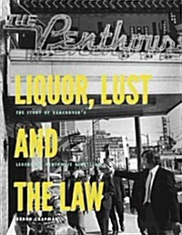 Liquor, Lust and the Law: The Story of Vancouveras Legendary Penthouse Nightclub (Paperback)