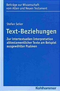 Text-Beziehungen: Zur Intertextuellen Interpretation Alttestamentlicher Texte Am Beispiel Ausgewahlter Psalmen (Paperback)