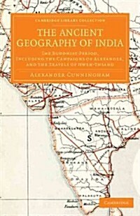 The Ancient Geography of India : The Buddhist Period, Including the Campaigns of Alexander, and the Travels of Hwen-Thsang (Paperback)