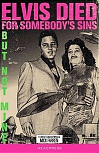 Elvis Died For Somebodys Sins... : But Not Mine: A Lifetimes Collected Writing by Mick Farren (Paperback)