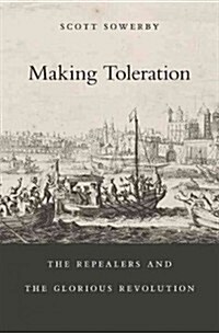Making Toleration: The Repealers and the Glorious Revolution (Hardcover)