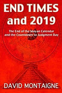 End Times and 2019: The End of the Mayan Calendar and the Countdown to Judgment Day (Paperback)