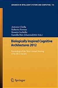 Biologically Inspired Cognitive Architectures 2012: Proceedings of the Third Annual Meeting of the Bica Society (Paperback, 2013)