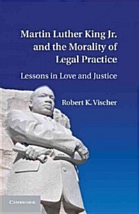 Martin Luther King Jr. and the Morality of Legal Practice : Lessons in Love and Justice (Hardcover)