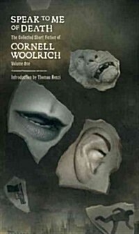 Speak to Me of Death: The Selected Short Fiction of Cornell Woolrich, Volume 1 (Paperback)