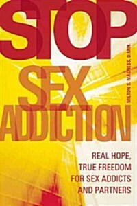 Stop Sex Addiction: Real Hope, True Freedom for Sex Addicts and Partners (Paperback)