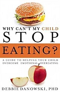 Why Cant My Child Stop Eating?: A Guide to Helping Your Child Overcome Emotional Overeating (Paperback)