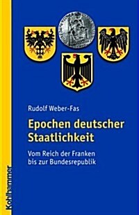 Epochen Deutscher Staatlichkeit: Vom Reich Der Franken Bis Zur Bundesrepublik (Hardcover)