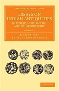 Essays on Indian Antiquities, Historic, Numismatic, and Palaeographic : To Which are Added Tables, Illustrative of Indian History, Chronology, Modern  (Paperback)