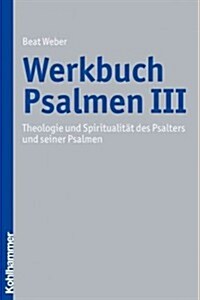 Werkbuch Psalmen III: Theologie Und Spiritualitat Des Psalters Und Seiner Psalmen (Paperback)