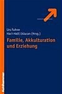 Familie, Akkulturation Und Erziehung: Migration Zwischen Eigen- Und Fremdkultur (Paperback)