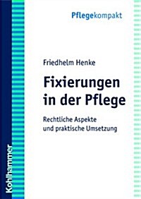 Fixierungen in Der Pflege: Rechtliche Aspekte Und Praktische Umsetzung (Paperback)