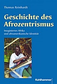 Geschichte Des Afrozentrismus: Imaginiertes Afrika Und Afroamerikanische Identitat (Hardcover)