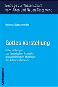 Gottes Vorstellung: Untersuchungen Zur Literarischen Asthetik Und Asthetischen Theologie Des Alten Testaments (Paperback)