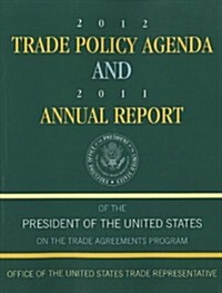 2012 Trade Policy Agenda and 2011 Annual Report of the President of the United States on the Trade Agreements Program (Paperback)