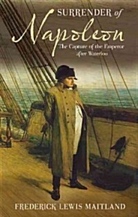 Surrender of Napoleon : The Capture of the Emperor After Waterloo (Paperback)