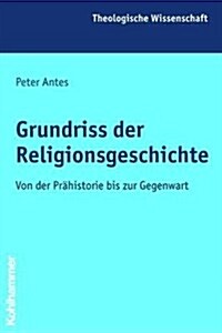 Grundriss Der Religionsgeschichte: Von Der Prahistorie Bis Zur Gegenwart (Paperback)