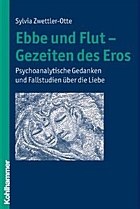 Ebbe Und Flut - Gezeiten Des Eros: Psychoanalytische Gedanken Und Fallstudien Uber Die Liebe (Paperback)