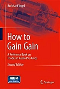 How to Gain Gain: A Reference Book on Triodes in Audio Pre-Amps (Hardcover, 2, 2013)