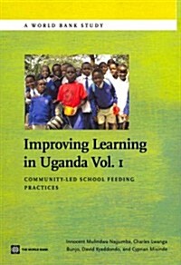 Improving Learning in Uganda: Community-Led School Feeding Practices Volume 1 (Paperback)