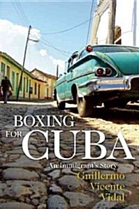 Boxing for Cuba : An Immigrants Story (Paperback)