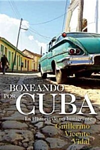 Boxeando Por Cuba : La Historia De Un Immigrante (Paperback)