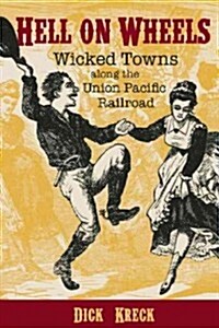 Hell on Wheels: Wicked Towns Along the Union Pacific Railroad (Paperback)