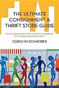 The Ultimate Consignment & Thrift Store Guide: An International Guide to the Worlds Best Consignment, Thrift, Vintage & Secondhand Stores. (Hardcover)