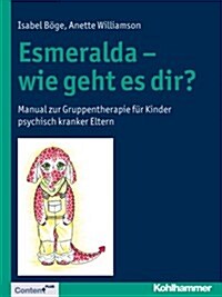 Esmeralda - Wie Geht Es Dir?: Manual Zur Gruppentherapie Fur Kinder Psychisch Kranker Eltern (Paperback)